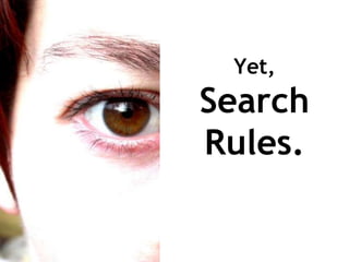 Yet,
                     Search
                     Rules.

@VirtualMarketer | Rebecca Murtagh
 © 2012 Karner Blue Marketing LLC
 