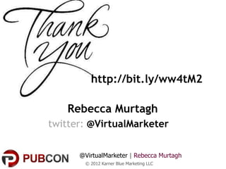 http://bit.ly/ww4tM2

    Rebecca Murtagh
twitter: @VirtualMarketer


      @VirtualMarketer | Rebecca Murtagh
       © 2012 Karner Blue Marketing LLC
 