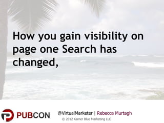 How you gain visibility on
page one Search has
changed,



        @VirtualMarketer | Rebecca Murtagh
         © 2012 Karner Blue Marketing LLC
 