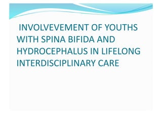  INVOLVEVEMENT OF YOUTHS 
WITH SPINA BIFIDA AND 
HYDROCEPHALUS IN LIFELONG 
INTERDISCIPLINARY CARE 
 