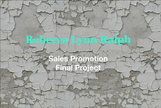 Rebecca Lynn Ralph
   Sales Promotion
    Final Project
 