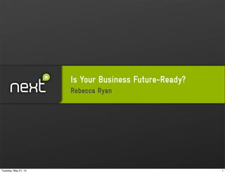 Is Your Business Future-Ready?
Rebecca Ryan
1Tuesday, May 21, 13
 