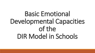 Basic Emotional
Developmental Capacities
of the
DIR Model in Schools
 