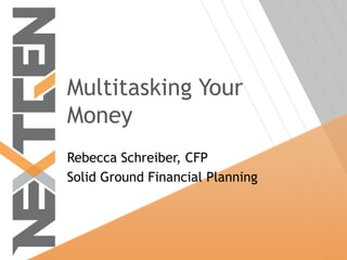 Multitasking Your
Money
Rebecca Schreiber, CFP
Solid Ground Financial Planning
 