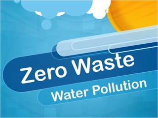 Zero Waste
Water Pollution
 