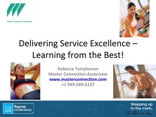 Delivering Service Excellence – Learning from the Best! Rebecca Templeman Master Connection Associates www.masterconnection.com +1 949-589-6137 