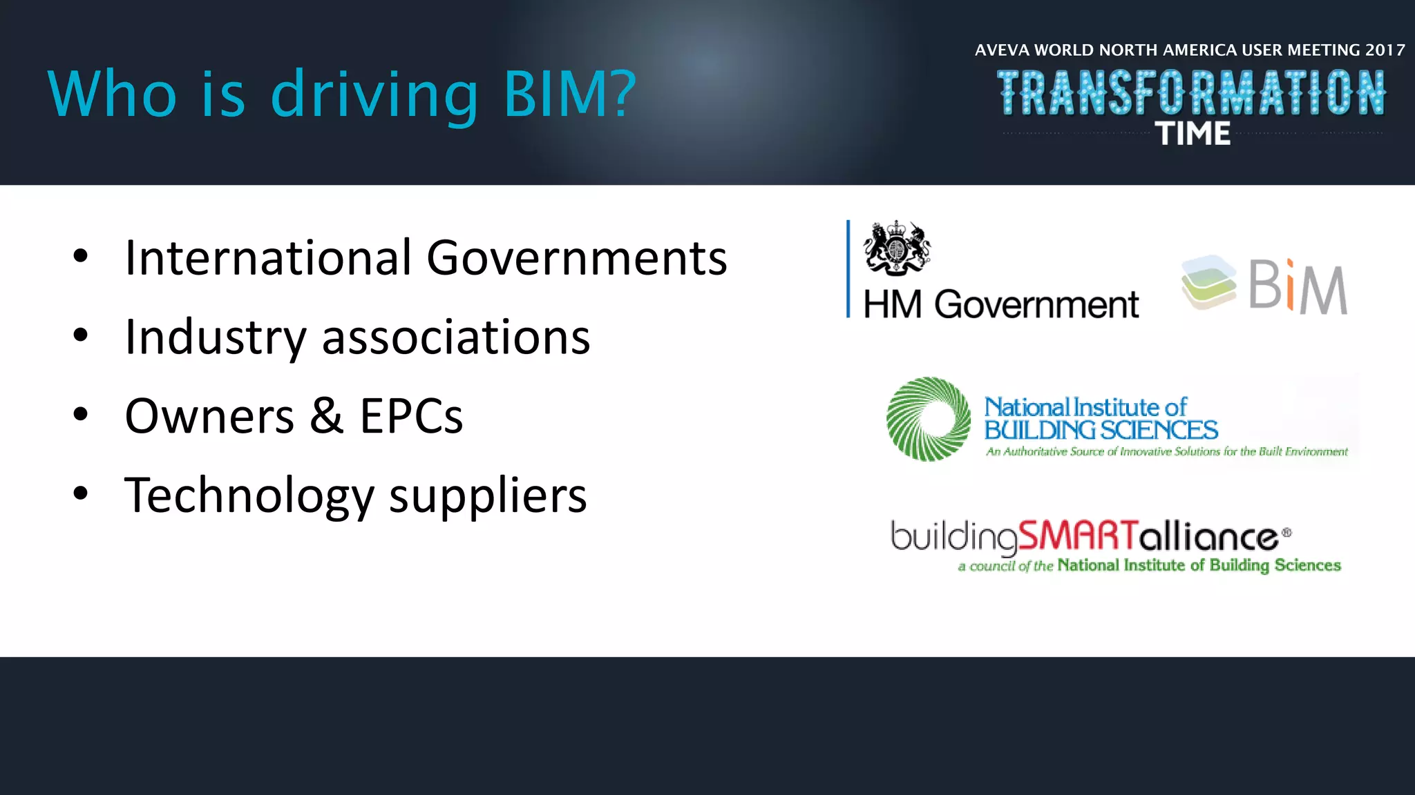 AVEVA WORLD NORTH AMERICA USER MEETING 2017
Who is driving BIM?
• International Governments
• Industry associations
• Owners & EPCs
• Technology suppliers
 