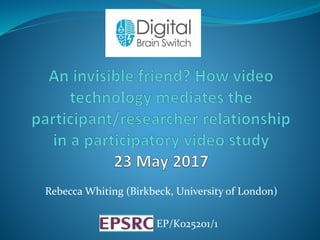 Rebecca Whiting (Birkbeck, University of London)
EP/K025201/1
 