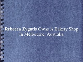 Rebecca Zygutis Owns A Bakery Shop
In Melbourne, Australia
 