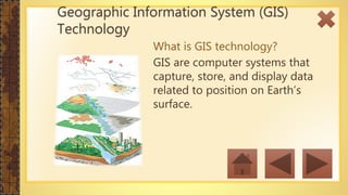 What is GIS technology?
GIS are computer systems that
capture, store, and display data
related to position on Earth’s
surface.
Geographic Information System (GIS)
Technology
 