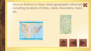 General Reference Maps show geographic information
including locations of cities, roads, mountains, rivers,
etc.
 