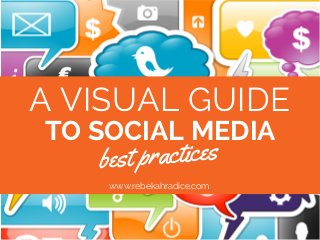 A VISUAL GUIDE
TO SOCIAL MEDIA
best practices
www.rebekahradice.com
 