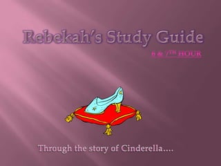 Rebekah’s Study Guide 6 & 7th hour Through the story of Cinderella…. 
