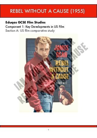  
	 1
REBEL WITHOUT A CAUSE (1955)
Eduqas GCSE Film Studies
Component 1: Key Developments in US Film
Section A: US ﬁlm comparative study
 