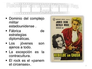 Dominio del complejo
militar
estadounidense .
 Fábrica de
estrategias
diplomáticas.
 Los jóvenes son
ajenos a todo.
 La excepción es la
contracultura.
 El rock es el «panem
et circenses». 7
 