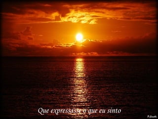 Que expressasse o que eu sinto 