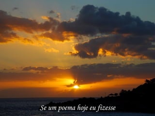 Se um poema hoje eu fizesse 