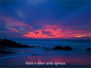 Para o amor seria apenas. 