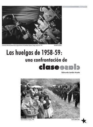 36
militando
Las huelgas de 1958-559:
una confrontación de
ccllaasseeccllaassee Edmundo Jardón Arzate
Convención Nacional Democrática, Aguascalientes de Guadalupe Tepeyac, Chiapas, agosto de 1994 RICARDO DENEKE
Selva Lacandona, Chiapas, 1994 JULIO CANDELARIA
 