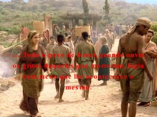 16:34  Todo o povo de Israel, quando ouviu os gritos daqueles que morreram, fugiu com medo que lhe acontecesse o mesmo. 