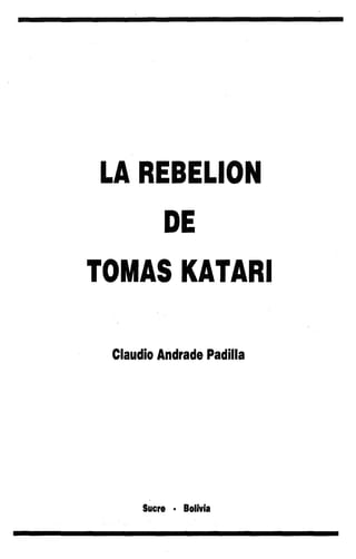 LA REBELION
DE
TOMAS KATARI
Claudio Andrade Padilla
Sucre • Bolivia
 