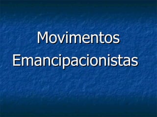 Movimentos Emancipacionistas 