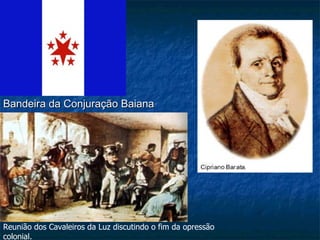Bandeira da Conjuração Baiana Reunião dos Cavaleiros da Luz discutindo o fim da opressão colonial. 