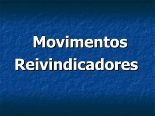 Movimentos  Reivindicadores 