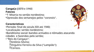 CangaÇo (1870 e 1940)
Fatores
•↑ Miséria no sertão nordestino;
•Opressão dos sertanejos pelos “coronéis”.
Características
•Período: final do século XIX até 1940;
•Localização: sertão nordestino;
•Banditismo social: bandos armados e nômades atacando
cidades e fazendas pelo sertão;
• “Reis do Cangaço”:
Antônio Silvino;
Virgulino Ferreira da Silva (“Lampião”);
Corisco.
14
 