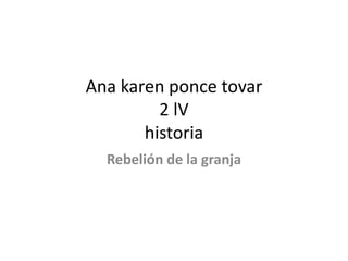 Ana karen ponce tovar
         2 lV
       historia
  Rebelión de la granja
 