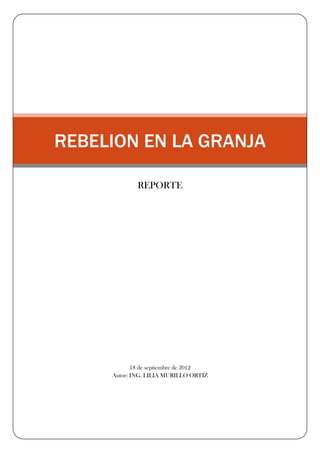REBELION EN LA GRANJA

             REPORTE




            18 de septiembre de 2012
     Autor: ING. LILIA MURILLO ORTIZ
 
