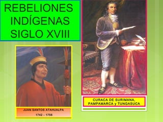 REBELIONES
INDÍGENAS
SIGLO XVIII
JUAN SANTOS ATAHUALPA
1742 - 1756
CURACA DE SURIMANA,
PAMPAMARCA y TUNGASUCA
 
