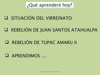 ¿Qué aprenderé hoy? <ul><li>SITUACIÓN DEL VIRREINATO </li></ul><ul><li>APRENDIMOS .... </li></ul><ul><li>REBELIÓN DE JUAN ...