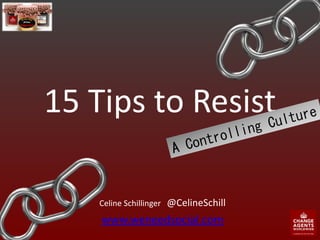 15 Tips to Resist
Celine Schillinger @CelineSchill
www.weneedsocial.com
 