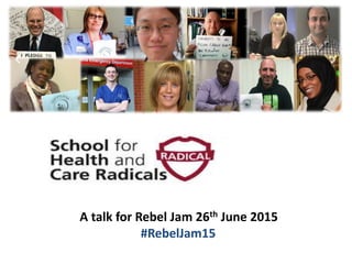 A talk for Rebel Jam 26th June 2015
#RebelJam15
 