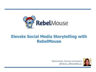 Elevate Social Media Storytelling with
RebelMouse

Niketa Patel, Director of Content
@Niketa, @RebelMouse

 