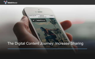 The Digital Content Journey: Increase Sharing
 