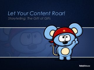 Let Your Content Roar!
Storytelling: The Gift of GIFs

 