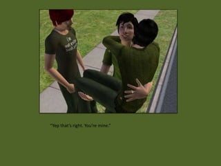 “Yep that’s right. You’re mine.”
 