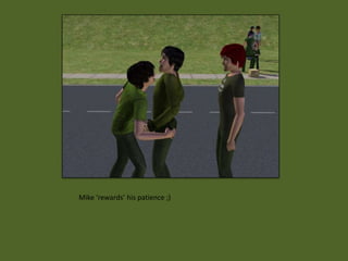 Mike ‘rewards’ his patience ;)
 