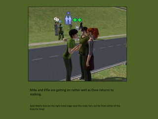 Mike and Elfie are getting on rather well as Dave returns to
stalking.


Spot Matt’s foot on the right hand edge near the road, he’s not far from either of the
boys for long!
 