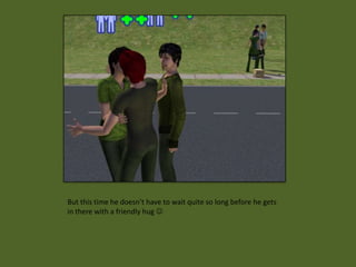 But this time he doesn’t have to wait quite so long before he gets
in there with a friendly hug 
 