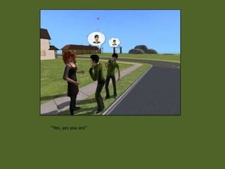 “Yes, yes you are”
 