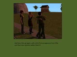 And here they go again, with a bit of encouragement from Elfie
and their ever present stalker Matt 
 