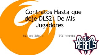 Contratos Hasta que
deje DLS21 De Mis
Jugadores
Equipo: Rebels DT: Herrera
 