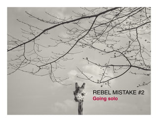 REBEL MISTAKE #2!
Going solo!
13!
 