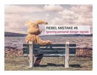 REBEL MISTAKE #6!
Ignoring personal danger signals!
24!
 