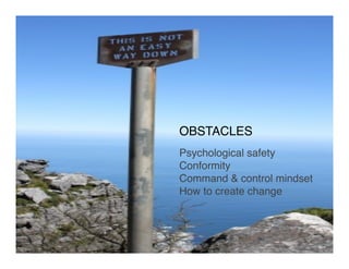 OBSTACLES!
!
Psychological safety!
Conformity!
Command & control mindset!
How to create change!
8!
 