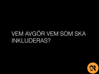 VEM AVGÖR VEM SOM SKA
INKLUDERAS?
R
 