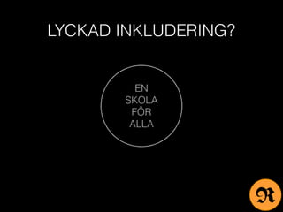 LYCKAD INKLUDERING?
EN
SKOLA
FÖR
ALLA
R
 
